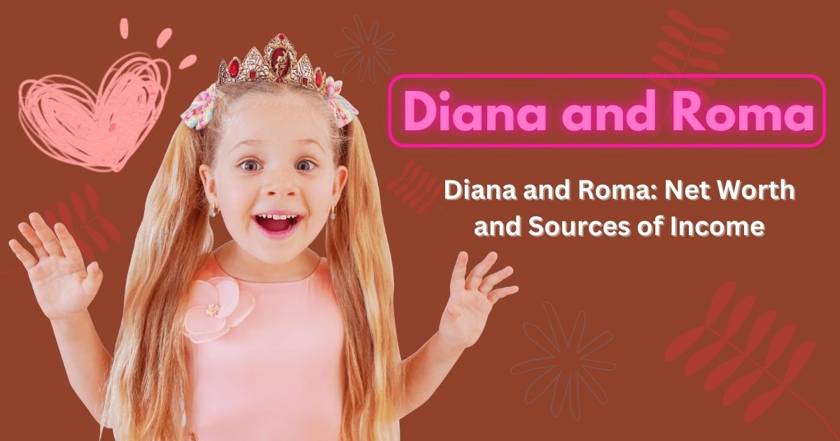 Diana and Roma: Net Worth and Sources of Income